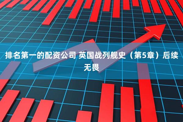 排名第一的配资公司 英国战列舰史（第5章）后续无畏